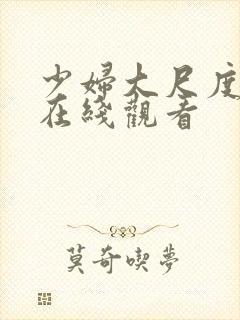 少妇大尺度视频在线观看