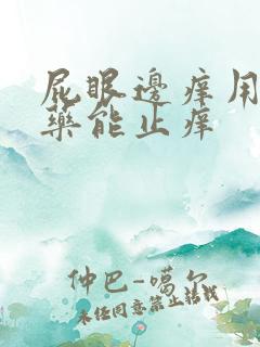 屁眼边痒用什么药能止痒