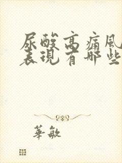 尿酸高痛风症状表现有哪些