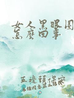 女人黑眼圈好重怎么回事