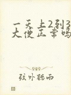 一天上2到3次大便正常吗