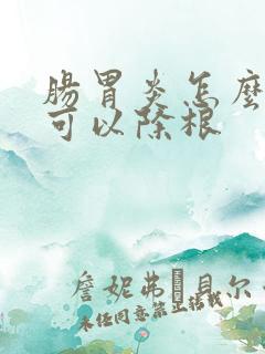 肠胃炎怎么调理可以除根