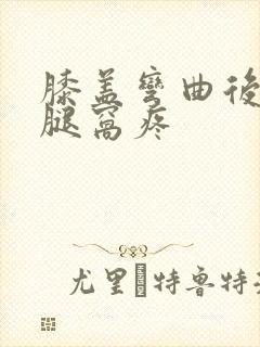 膝盖弯曲后面的腿窝疼