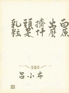 乳头挤出白色颗粒是什么原因