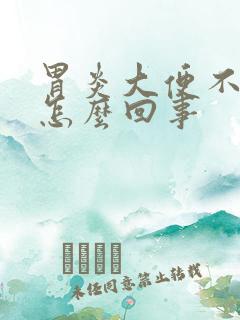 胃炎大便不成形怎么回事