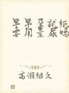 早早孕试纸一定要用晨尿吗