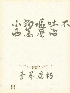 小狗呕吐不吃东西怎么治