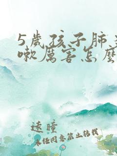 5岁孩子肺炎咳嗽厉害怎么办