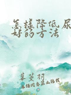 怎样降低尿酸最好的方法