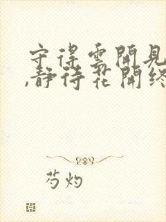 守得云开见月明,静待花开终有时出处