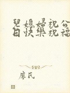 儿媳妇祝公公生日快乐祝福语