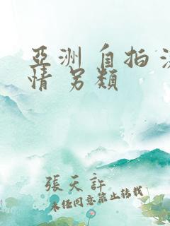 亚洲 自拍 激情 另类