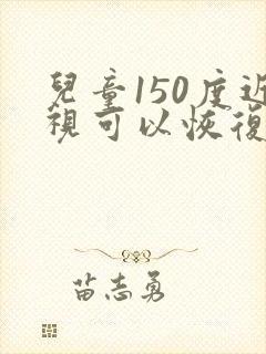 儿童150度近视可以恢复吗