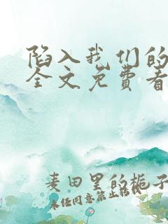 陷入我们的热恋全文免费看