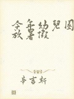 今年幼儿园几号放暑假