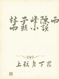 林子峰陈雨晴陈雨熙小说