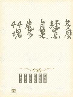 44岁月经多血块多是怎么回事