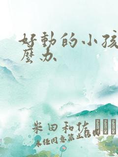 好动的小孩该怎么办