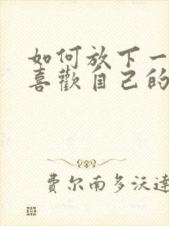 如何放下一个不喜欢自己的人