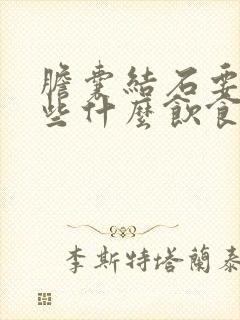 胆囊结石要注意些什么饮食