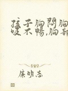 孩子胸闷胸痛呼吸不畅,胸部有压迫感