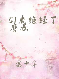 51岁绝经了怎么办