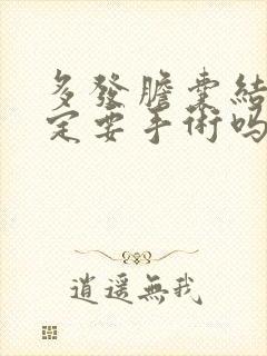 多发胆囊结石一定要手术吗