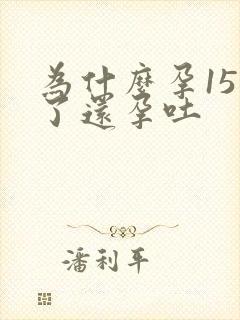 为什么孕15周了还孕吐