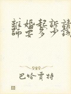 离婚起诉请个律师要多少钱