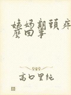 姨妈期头疼是怎么回事