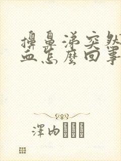 擤鼻涕突然流鼻血怎么回事