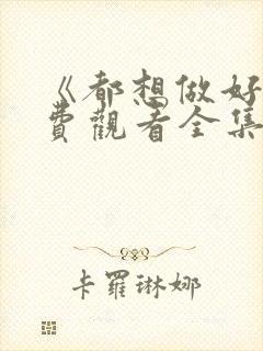 《都想做好》免费观看全集电视剧