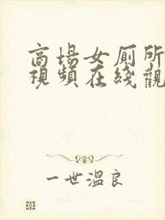 商场女厕所偷拍视频在线观看