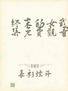 终末的女武神全集免费观看免费