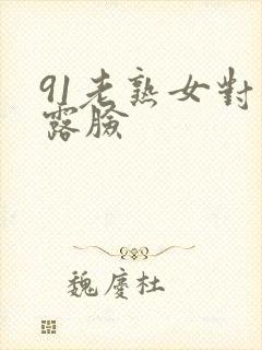 91老熟女对白露脸