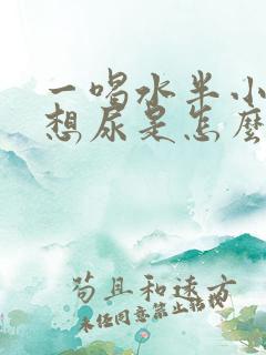 一喝水半小时就想尿是怎么回事