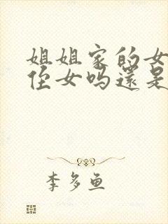 姐姐家的女儿是侄女吗还是外甥