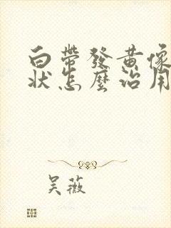 白带发黄像脓稠状怎么治用什么药