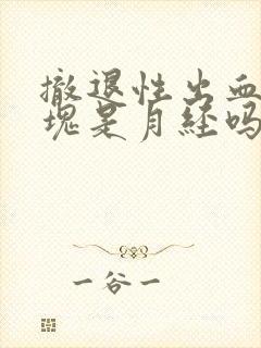 撤退性出血有血块是月经吗