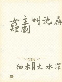 女主叫沈桑宁的短剧