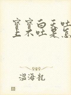 宝宝白天吐奶晚上不吐是怎么回事