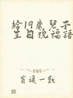 给19岁儿子的生日祝福语 简短独特