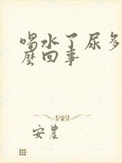 喝水了尿多是怎么回事