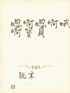 嗯啊嗯啊哦好紧啊宝贝