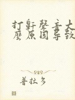 打鼾声音大是什么原因导致的