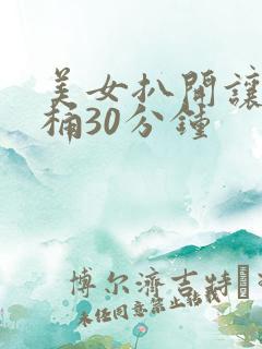 美女扒开让男人桶30分钟