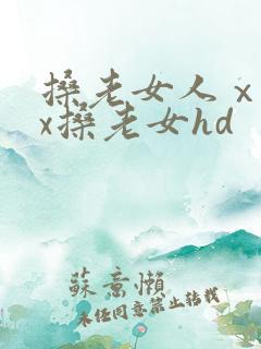 搡老女人ⅹxxx搡老女hd
