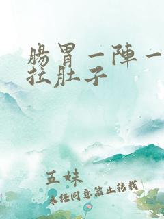 肠胃一阵一阵痛拉肚子