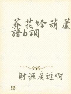 葬花吟葫芦丝简谱b调