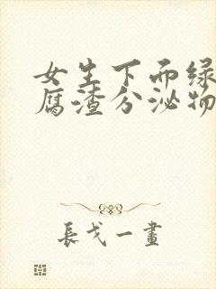 女生下面绿色豆腐渣分泌物是怎么回事